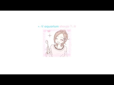 ⋆₊‧ଳ aquarium shoujo 𐙚₊❀ // a serani poji, lamp, nobonoko, etc. playlist