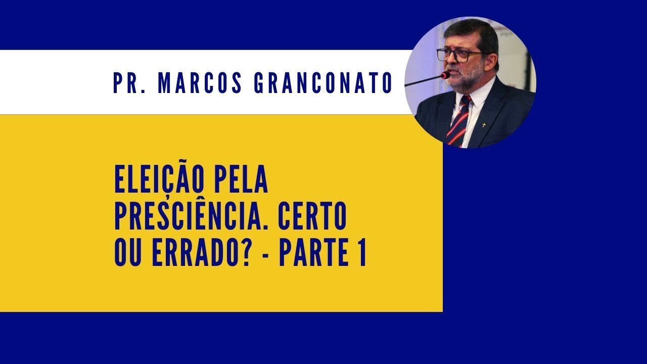 Eleição pela presciência. Certo ou errado? - Parte 1 - Pr. Marcos Granconato