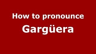 How to pronounce Gargüera