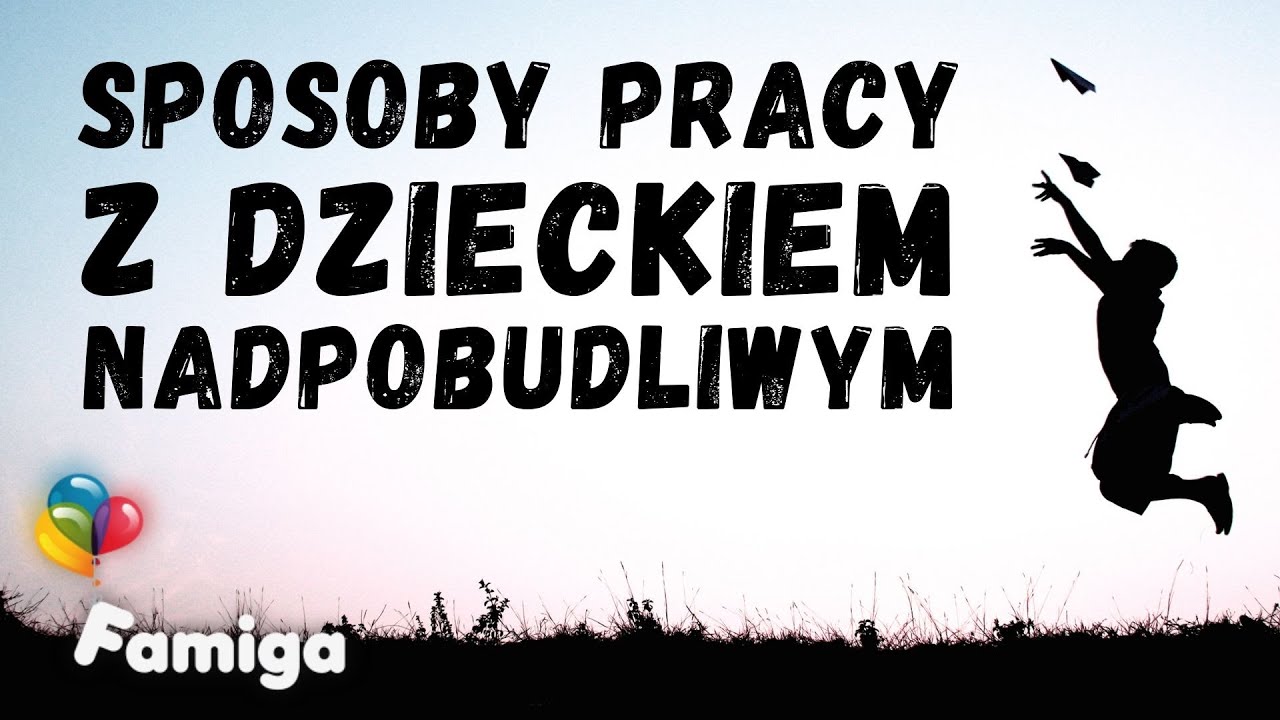 Sposoby pracy z dzieckiem nadpobudliwym