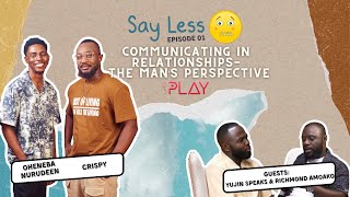Communication in Relationships ft YUJIN SPEAKS & RICHMOND AMOAKO | Episode 3 - SAY LESS