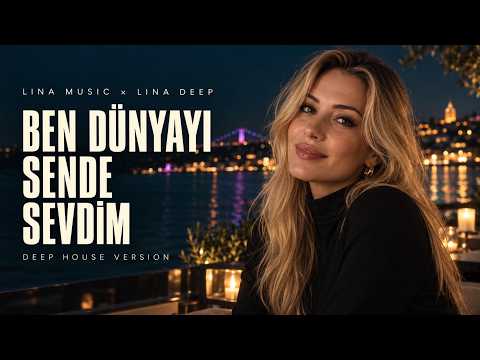 Lina Music × Lina Deep – Ben Dünyayı Sende Sevdim (Deep House Version)