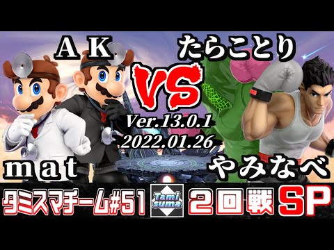 【スマブラSP】タミスマチーム51 2回戦 mat(ドクターマリオ)+AK(ドクターマリオ) VS たらことり(リトルマック)+やみなべ(リトルマック)