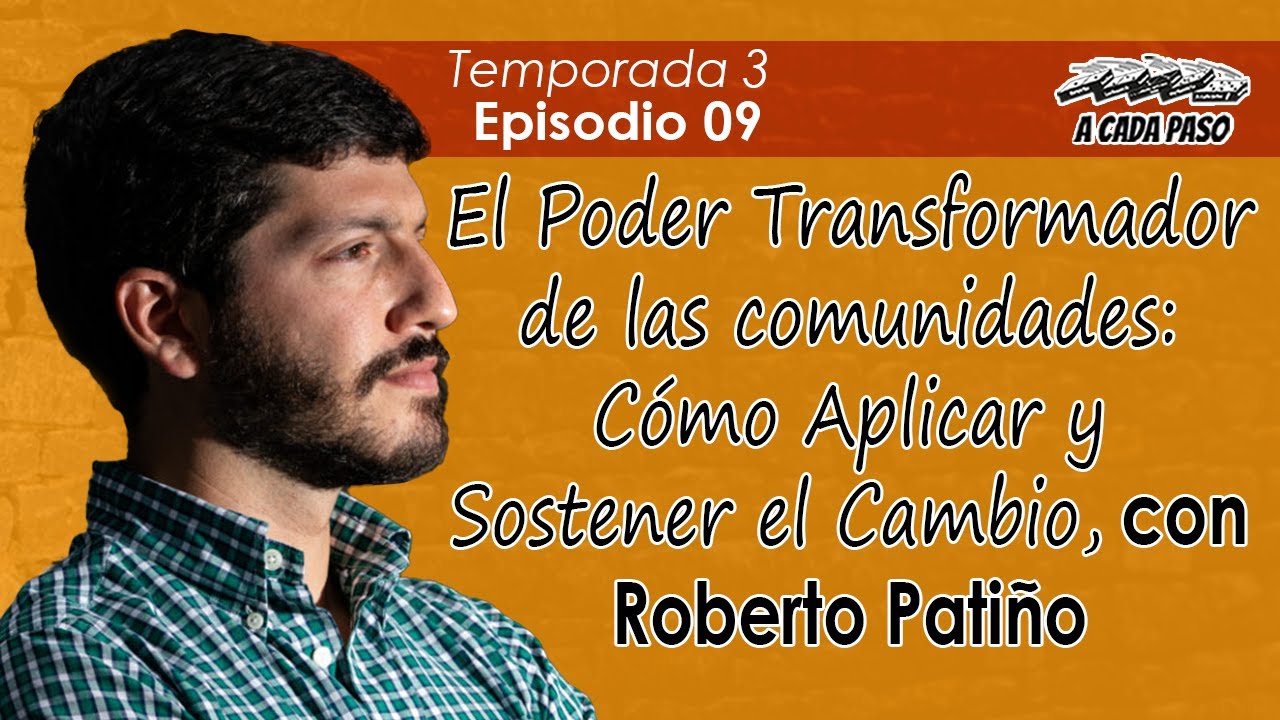 EP 09 T3: El Poder Transformador de las Comunidades: Cómo Aplicar y Sostener el Cambio, con Roberto Patiño | A Cada Paso | Gaby Alcala