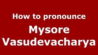 How to pronounce Mysore Vasudevacharya