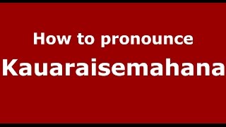 How to pronounce Kauaraisemahana