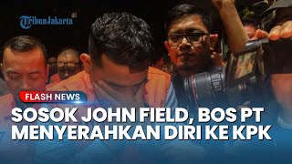Pelarian Berakhir! Sosok John Field, Bos PT Blueray yang Menyerahkan Diri Usai Kabur Dari OTT KPK