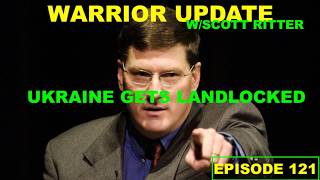 WARRIOR UPDATE W/SCOTT RITTER - EPISODE 121 - UKRAINE GETS LANDLOCKED - MIDDLE EAST EXPLODES