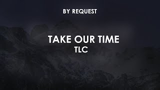 Take Our Time | TLC