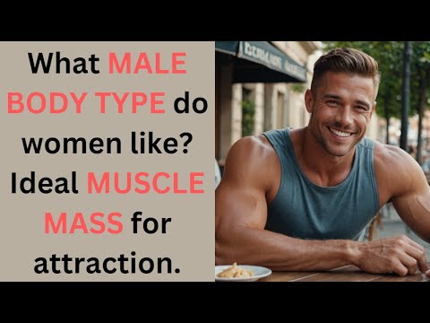 What MALE BODY TYPE do women like? IDEAL MUSCLE MASS that is most attractive.