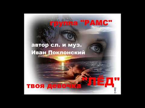 группа "РАМС"  "ТВОЯ ДЕВОЧКА - ЛЁД" (автор сл. и муз. Иван Поклонский)