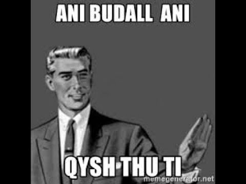 Me ni djali si budall  heh