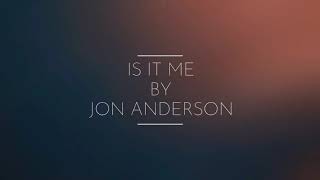 IS IT ME by Jon Anderson