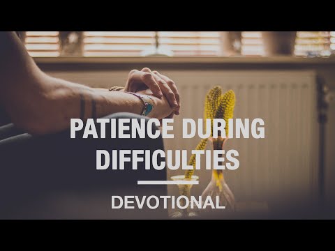 Patience During Difficulties - Devotional