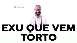 Exu que vem torto ou reto