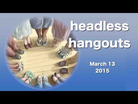 Headless Hangout March 13, 2015
