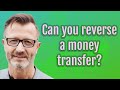 Can You Reverse A Money Transfer
