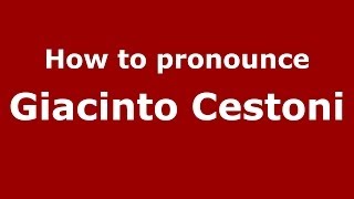 How to pronounce Giacinto Cestoni