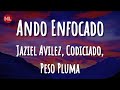 Jaziel Avilez, Codiciado, Peso Pluma - Ando Enfocado (Letra / Lyrics)