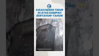 Kisah Nenek 75 Tahun Selama Bertahun-tahun Tidur di Atas Tumpukan Sampah