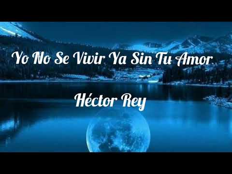 Héctor Rey - Yo No Se Vivir Ya Sin Tu Amor (Lyrics) 🎵