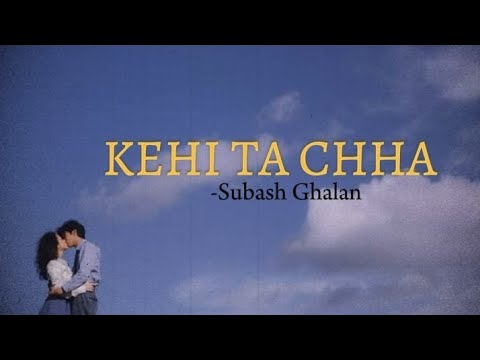 Kehi ta chha - Subash Ghalan (lyrics)