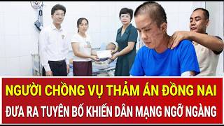 Người chồng vụ thảm án Đồng Nai bất ngờ đưa ra tuyên bố khiến dân mạng ngỡ ngàng
