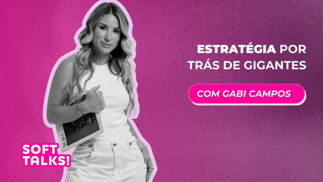 estratégia por trás de gigantes com Gabriela Campos | SOFT Talks