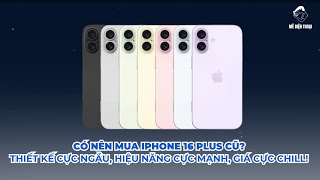 Có nên mua iPhone 16 Plus cũ lúc này?