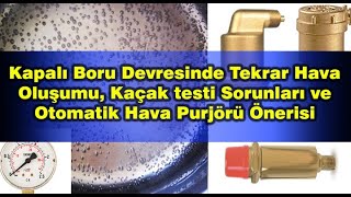 Kapalı Boru Devresinde Tekrar Hava Oluşumu, Kaçak testi Sorunları ve Otomatik Hava Purjörü Önerisi