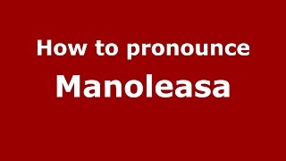 How to pronounce Manoleasa