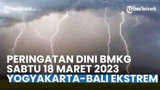 Peringatan Dini BMKG Besok Sabtu 18 Maret 2023: Yogyakarta-Bali Cuaca Ekstrem Hujan Petir dan Angin