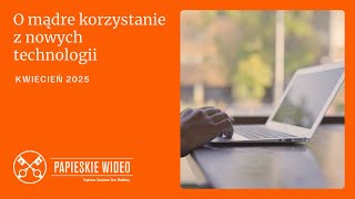 Papieska intencja modlitewna na kwiecień 2025 - O MĄDRE KORZYSTANIE Z NOWYCH TECHNOLOGII