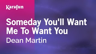 Someday You&#39;ll Want Me To Want You - Dean Martin | Karaoke Version | KaraFun