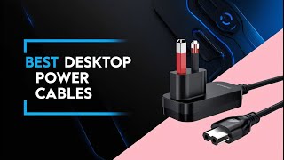 5 Best Desktop Power Cables for Reliable Electricity Supply