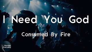 Consumed By Fire - I Need You God (Lyric Video) | Oh whoa oh
