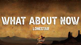 Lonestar - What About Now (Lyrics)