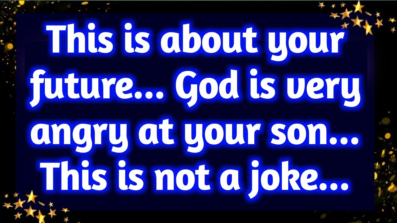 💌This is about your future... God is very angry at your son. This is not a joke...prophetic word,