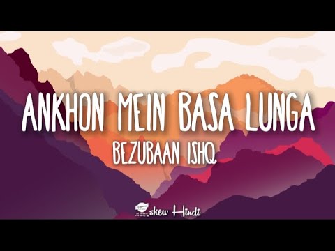 Ankhon mein basa Lunga - Bezubaan ishq (Lyrics)
