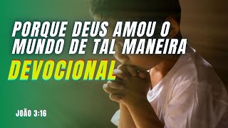 Porque Deus amou ao mundo de tal maneira  | DEVOCIONAL