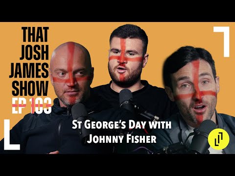 ST GEORGE'S DAY WITH JOHNNY FISHER - THAT JOSH JAMES SHOW - EP103 #comedy #podcast