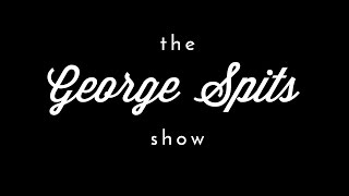 EPISODE #1: INTRODUCTIONEERING || The George Spits Show