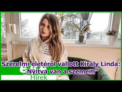 Szerelmi életéről vallott Király Linda: „Nyitva van a szemem”