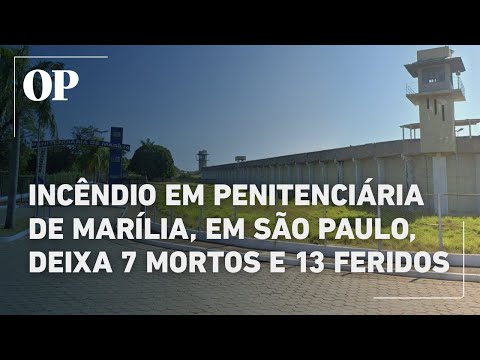 Incêndio em penitenciária de Marília, no interior de São Paulo, deixa 7 mortos e 13 hospitalizados