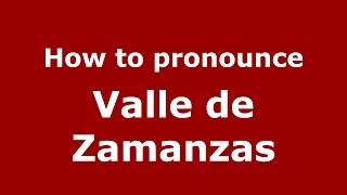 How to pronounce Valle De Zamanzas