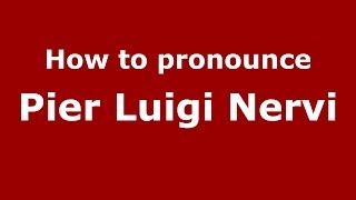 How to pronounce Pier Luigi Nervi