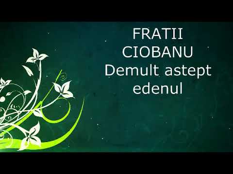 Fratii Ciobanu - Demult astept edenul