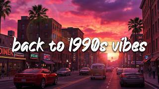 back to 1990s vibes mix | throwback playlist