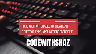 How to fix Unable to create an object of type 'ApplicationDbContext'