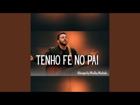 Tenho Fé No Pai - Adoração by Weslley Machado